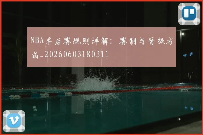 NBA季后赛规则详解:赛制与晋级方式_20260603180311