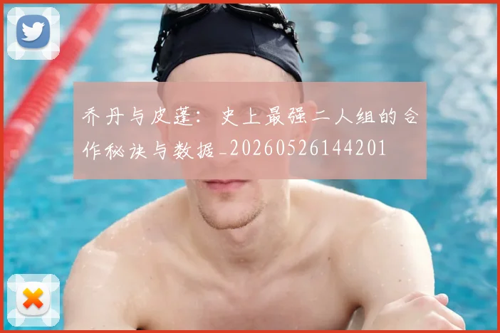 乔丹与皮蓬:史上最强二人组的合作秘诀与数据_20260526144201