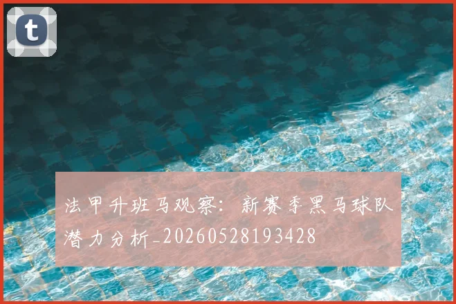 法甲升班马观察：新赛季黑马球队潜力分析_20260528193428