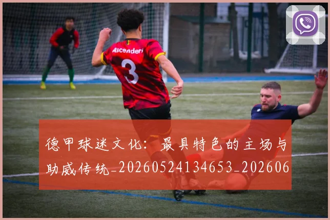 德甲球迷文化:最具特色的主场与助威传统_20260524134653_20260609191149
